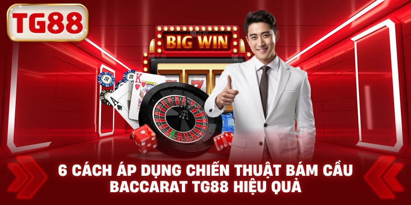 6 Cách Áp Dụng Chiến Thuật Bám Cầu Baccarat TG88 Hiệu Quả