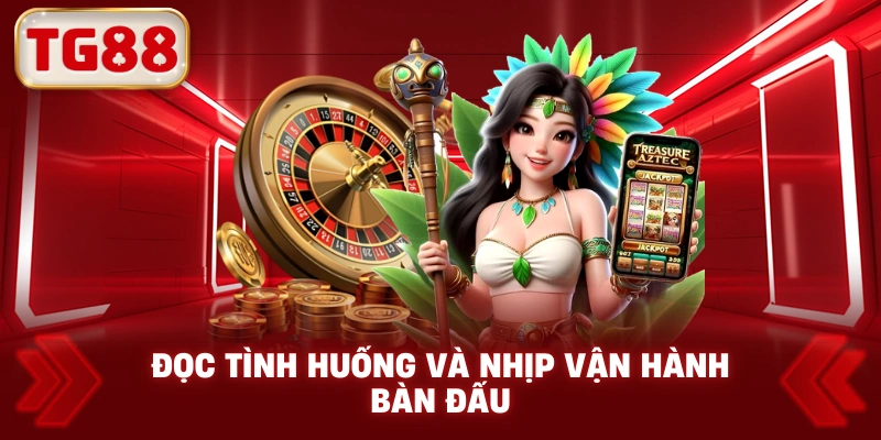 Đọc Tình Huống Và Nhịp Vận Hành Bàn Đấu