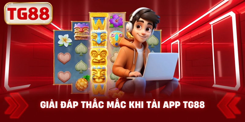 Giải Đáp Thắc Mắc Khi Tải App TG88