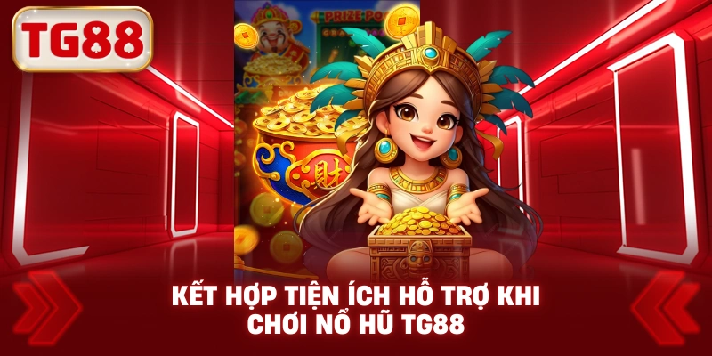 Kết hợp tiện ích hỗ trợ khi chơi nổ hũ TG88