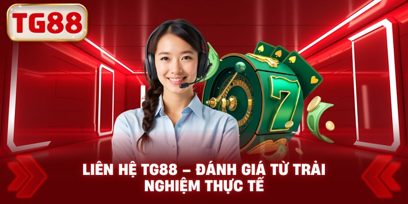 Liên Hệ TG88 – Đánh Giá Từ Trải Nghiệm Thực Tế