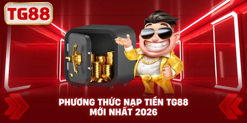 Phương Thức Nạp Tiền TG88 Mới Nhất 2026