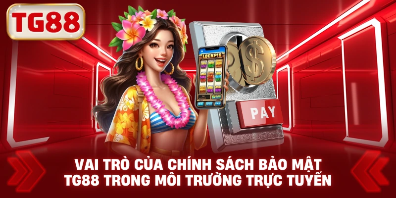 Vai Trò Của Chính Sách Bảo Mật TG88 Trong Môi Trường Trực Tuyến