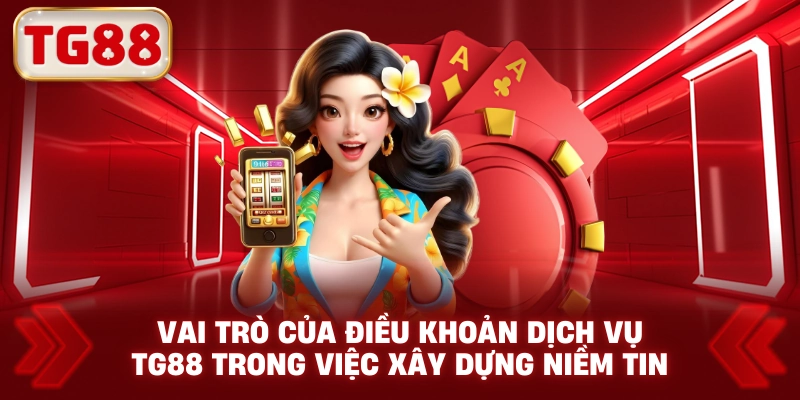 Vai Trò Của Điều Khoản Dịch Vụ TG88 Trong Việc Xây Dựng Niềm Tin